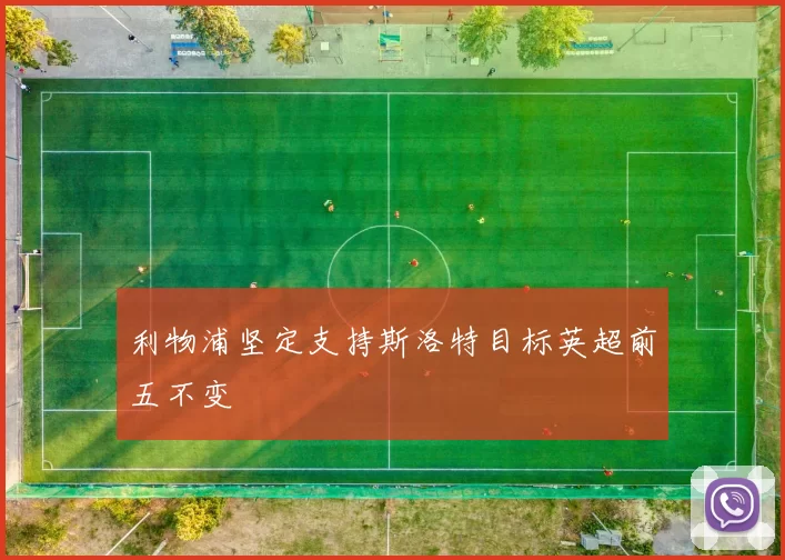 利物浦坚定支持斯洛特目标英超前五不变